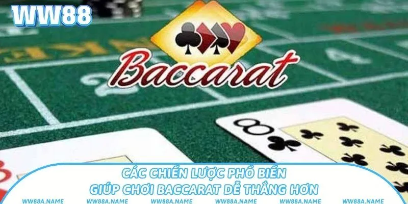 Hướng dẫn chơi Baccarat dễ thắng cho người mới bắt đầu Các chiến lược phổ biến giúp chơi Baccarat dễ thắng hơn