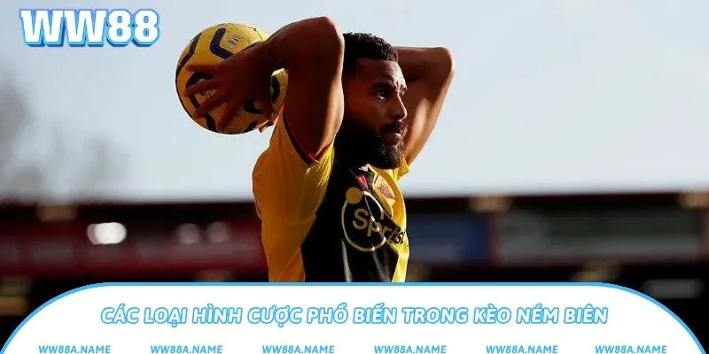 Kèo ném biên là gì? Cách chơi để thắng lớn khi cá cược Các loại hình cược phổ biến trong kèo ném biên