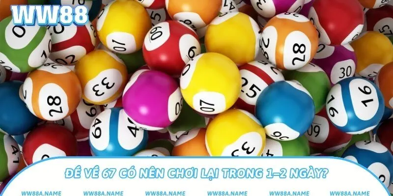Đề về 67 đánh con gì? Giải mã theo bạc nhớ chi tiết Đề về 67 có nên chơi lại trong 1–2 ngày?