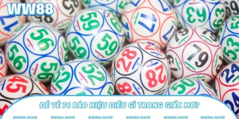 Đề về 76 là điềm gì? Cách bắt lô theo 76 chính xác Đề về 76 báo hiệu điều gì trong giấc mơ?