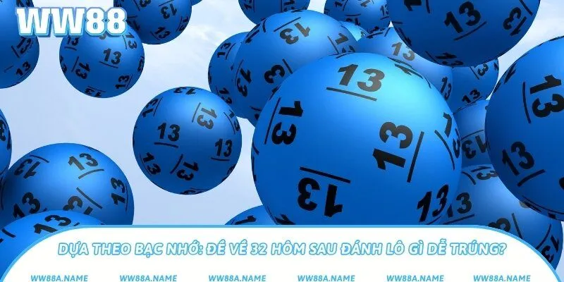 Đề về 32 hôm sau đánh lô gì? Gợi ý chuẩn xác từ bạc nhớ Dựa theo bạc nhớ: Đề về 32 hôm sau đánh lô gì dễ trúng?