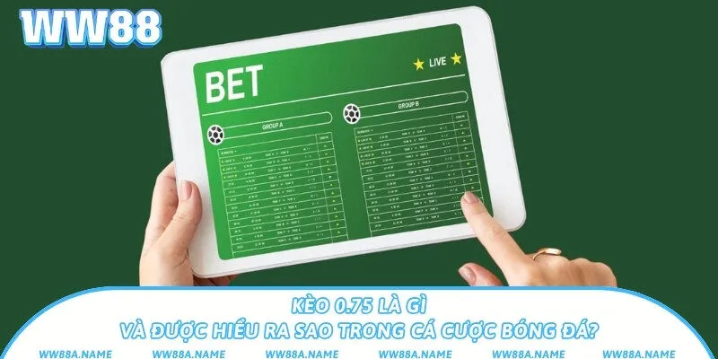 Kèo 0.75 là gì? Hướng dẫn đọc kèo và chơi hiệu quả Kèo 0.75 là gì và được hiểu ra sao trong cá cược bóng đá?