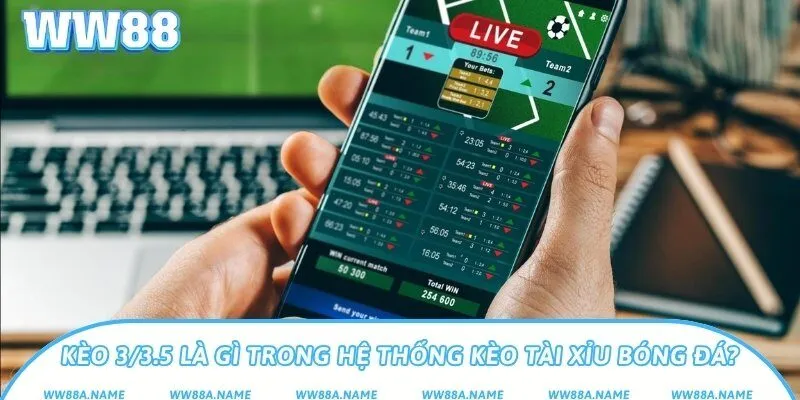 Kèo 3/3.5 là gì? Cách hiểu và bắt kèo hiệu quả Kèo 3/3.5 là gì trong hệ thống kèo tài xỉu bóng đá?