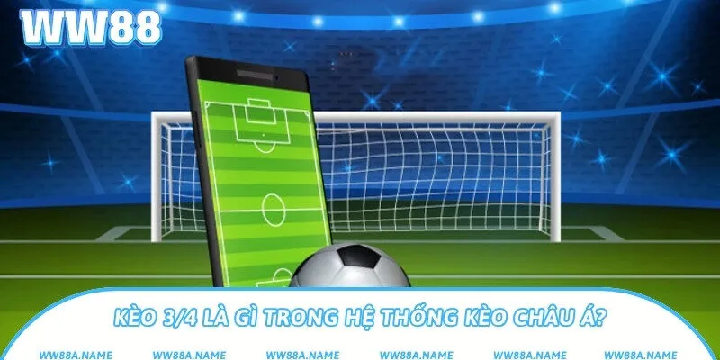 Kèo 3/4 là gì? Giải nghĩa chi tiết từ A đến Z Kèo 3/4 là gì trong hệ thống kèo châu Á?