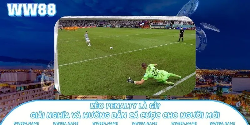 Kèo penalty là gì? Giải nghĩa và hướng dẫn cho người mới Kèo penalty là gì? Giải nghĩa và hướng dẫn cá cược cho người mới
