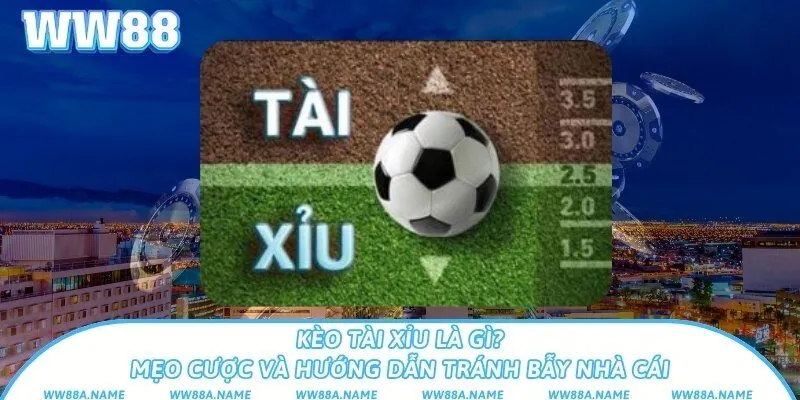 Kèo tài xỉu là gì? Mẹo cược và hướng dẫn tránh bẫy nhà cái Kèo tài xỉu là gì? Mẹo cược và hướng dẫn tránh bẫy nhà cái