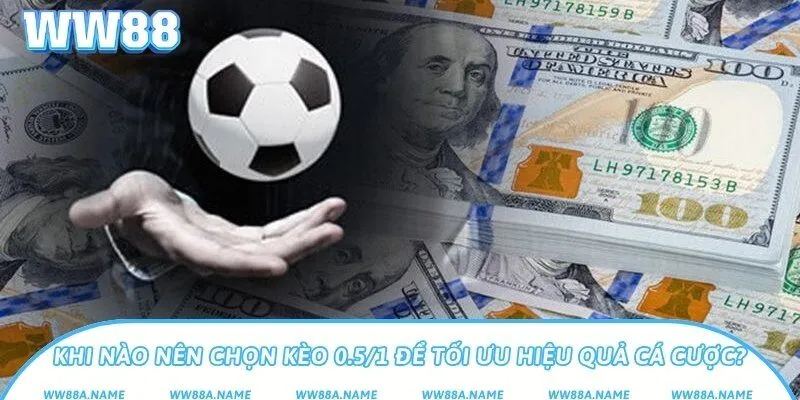 Kèo 0.5/1 là gì? Cách chơi và tính tiền dễ hiểu Khi nào nên chọn kèo 0.5/1 để tối ưu hiệu quả cá cược?