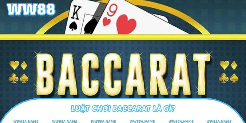 Luật chơi Baccarat cơ bản dễ hiểu cho người mới bắt đầu Luật chơi Baccarat là gì?