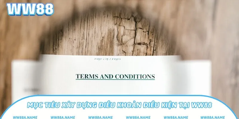 Điều Khoản Điều Kiện WW88 - Quy Định Dành Cho Người Chơi Mục tiêu xây dựng điều khoản điều kiện tại WW88