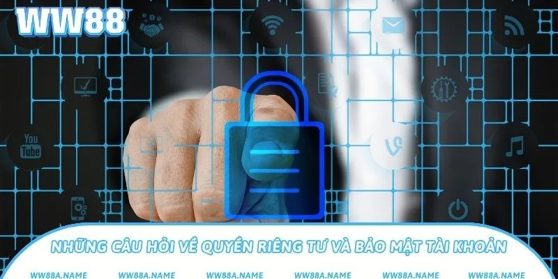 Câu Hỏi Thường Gặp WW88 - Hướng Dẫn Và Giải Đáp Chi Tiết Những câu hỏi về quyền riêng tư và bảo mật tài khoản