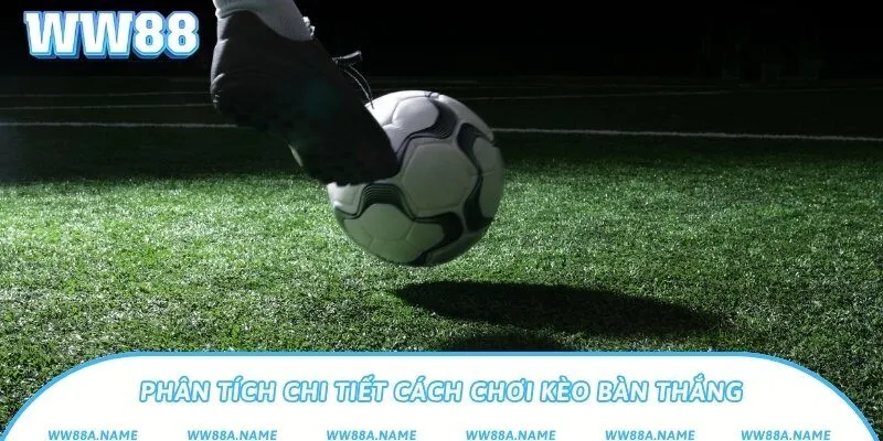 Kèo bàn thắng là gì? Cách soi và bắt kèo hiệu quả Phân tích chi tiết cách chơi kèo bàn thắng