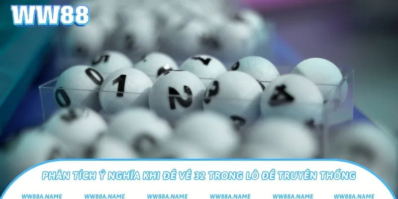 Đề về 32 hôm sau đánh lô gì? Gợi ý chuẩn xác từ bạc nhớ Phân tích ý nghĩa khi đề về 32 trong lô đề truyền thống