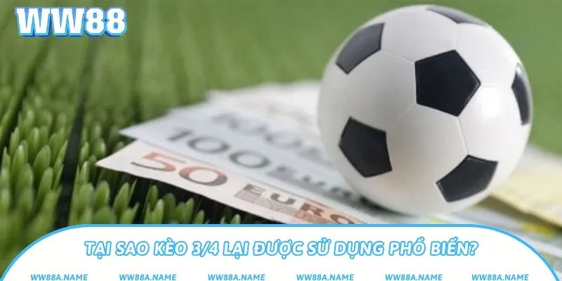 Kèo 3/4 là gì? Giải nghĩa chi tiết từ A đến Z Tại sao kèo 3/4 lại được sử dụng phổ biến?