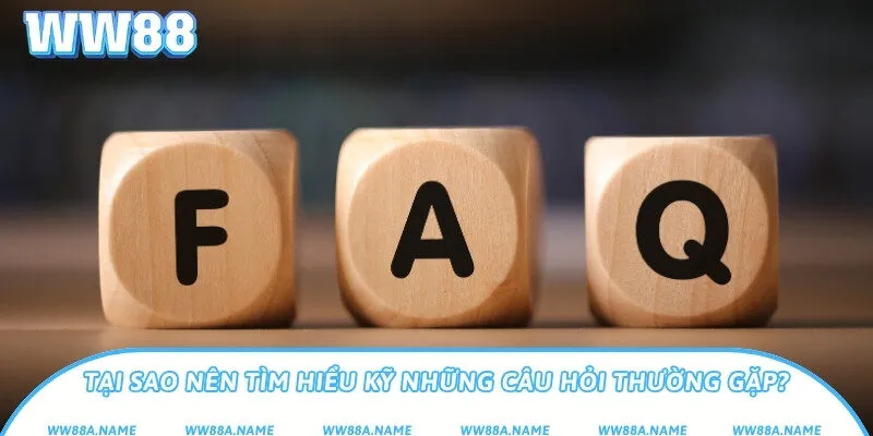 Câu Hỏi Thường Gặp WW88 - Hướng Dẫn Và Giải Đáp Chi Tiết Tại sao nên tìm hiểu kỹ những câu hỏi thường gặp?
