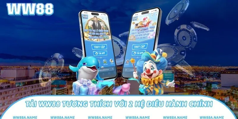 Tải WW88 tương thích với 2 hệ điều hành chính Tải WW88 tương thích với 2 hệ điều hành chính