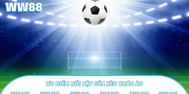 Kèo châu Âu là gì? Cách chơi và mẹo cược hiệu quả Ưu điểm nổi bật của kèo châu Âu