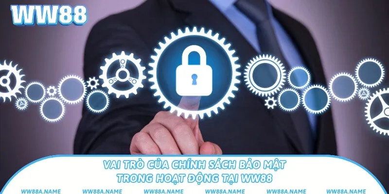 Chính Sách Bảo Mật WW88 - Bảo Vệ Dữ Liệu Cá Nhân Của Bạn Vai trò của chính sách bảo mật trong hoạt động tại WW88