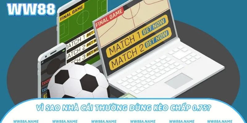 Kèo 0.75 là gì? Hướng dẫn đọc kèo và chơi hiệu quả Vì sao nhà cái thường dùng kèo chấp 0.75?